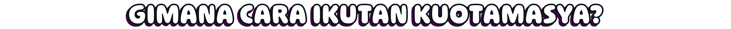 GIMANA CARANYA JOIN KUOTAMASYA?